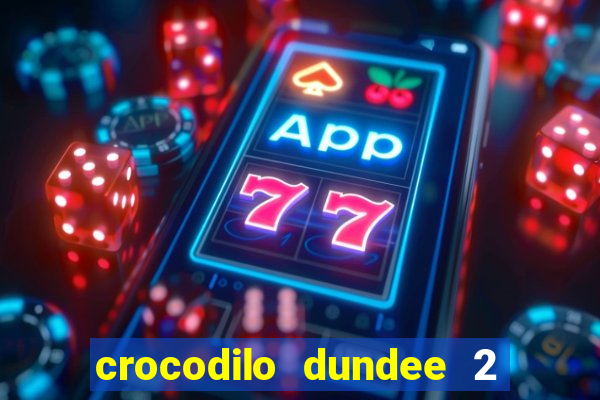 crocodilo dundee 2 filme completo dublado